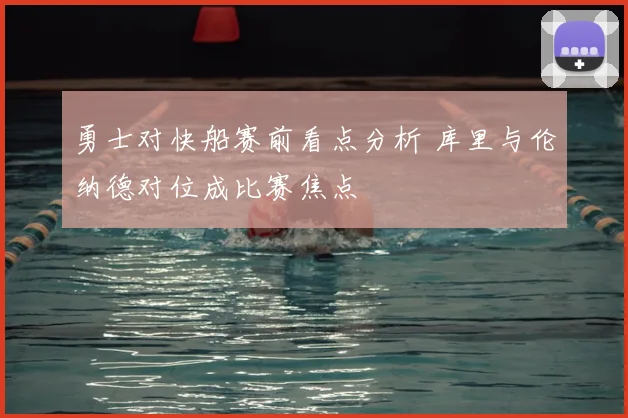 勇士对快船赛前看点分析 库里与伦纳德对位成比赛焦点