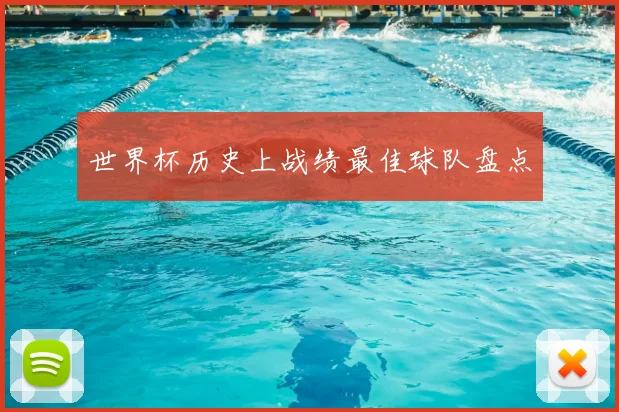 世界杯历史上战绩最佳球队盘点