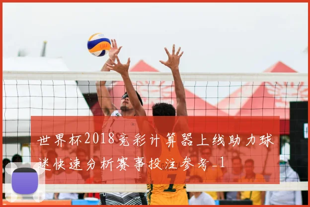 世界杯2018竞彩计算器上线助力球迷快速分析赛事投注参考_1