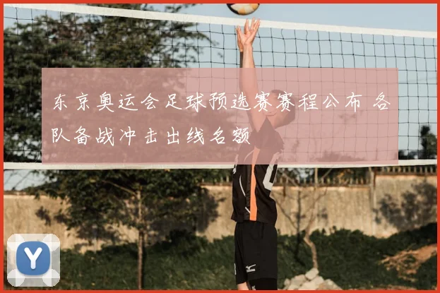 东京奥运会足球预选赛赛程公布 各队备战冲击出线名额