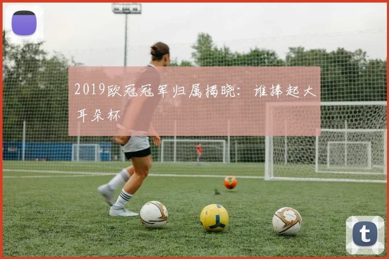 2019欧冠冠军归属揭晓：谁捧起大耳朵杯