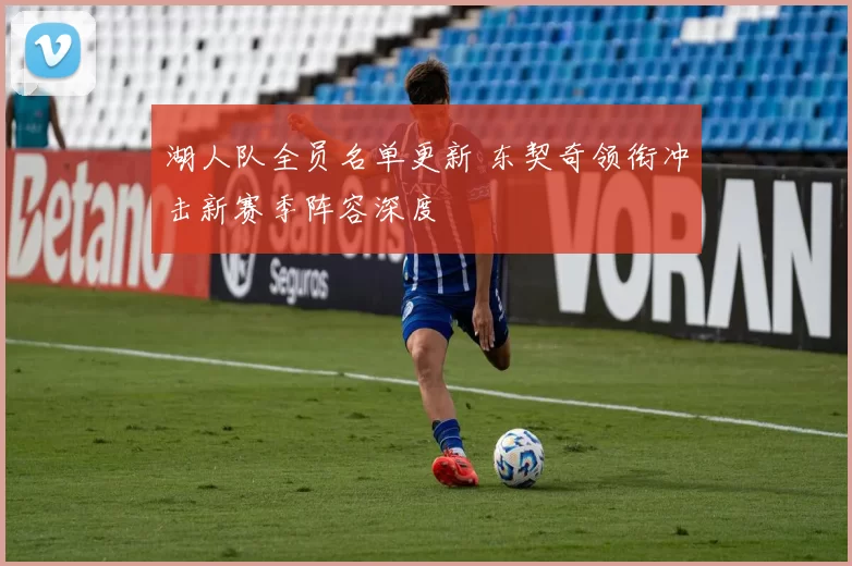 湖人队全员名单更新 东契奇领衔冲击新赛季阵容深度