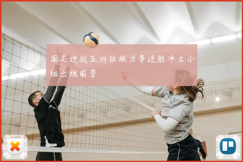 国足迎战亚洲劲旅力争连胜冲击小组出线前景