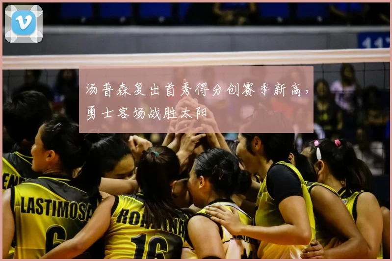 汤普森复出首秀得分创赛季新高，勇士客场战胜太阳