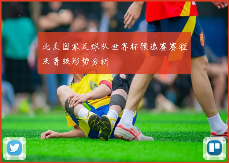 北美国家足球队世界杯预选赛赛程及晋级形势分析