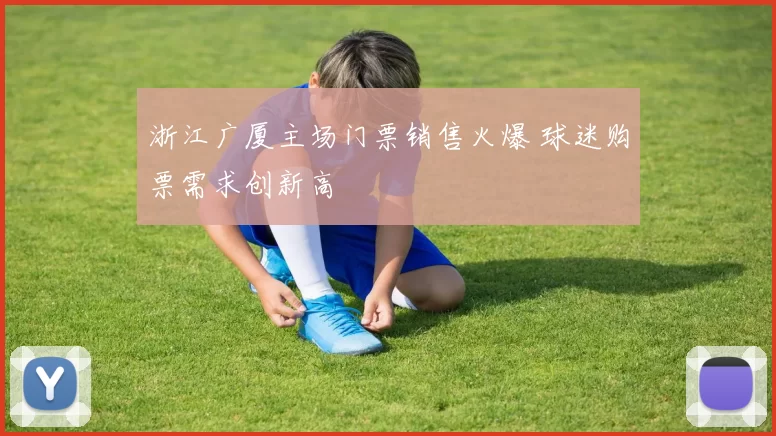 浙江广厦主场门票销售火爆 球迷购票需求创新高