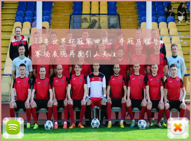 13年世界杯冠军回顾:夺冠历程与赛场表现再度引人关注